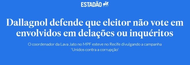 Nada como um dia após o outro. Por José Horta Manzano Estadão, 27 agosto 2018 Estava pondo ordem numa gaveta quando encontrei uma manchete graciosa. Foi publicada pelo Estadão em agosto do pré-diluviano 2018, num momento em que Lava a Jato, Moro e Dallagnol estavam na crista da onda. Era um tempo em que muita gente fina ainda acreditava que Bolsonaro, então em campanha, seria um presidente limpo, que acabaria de vez com a corrupção no mundo político. Como um farol da nação, o xerife Dallagnol, hoje caído em desgraça, se permitia distribuir conselhos ao eleitorado nacional. Recomendava que “ninguém votasse em envolvidos em delações ou inquéritos”. O mundo dá voltas. Cinco anos depois desse episódio, entalado até o pescoço sob o peso de inquéritos e condenações, Dallagnol abandonou a carreira, entrou para a política, foi eleito, acabou destituído. Continua esperneando, mas sabe-se que não terá sucesso em recobrar o mandato perdido. Os conselhos que ele dava eram bons e continuam válidos. O chato é que o ex-procurador passou para o outro lado do espelho e agora também faz parte dos candidatos a serem evitados. Pisou no pé de muita gente e vai ser difícil se redimir. O presunçoso que ousa dar diretivas à nação sem estar capacitado acaba se estrepando. Nada como um dia depois do outro.